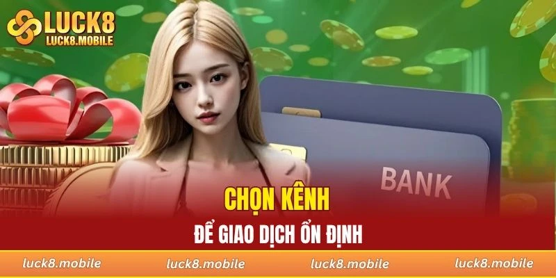 Chọn kênh nhận phù hợp để giao dịch ổn định