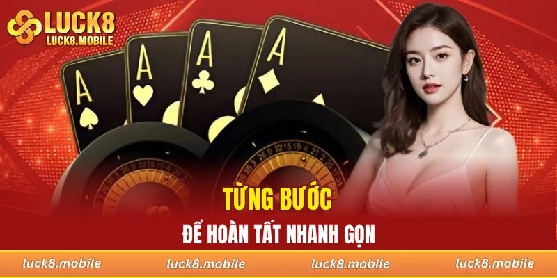 Đi từng bước rõ ràng để hoàn tất nhanh gọn