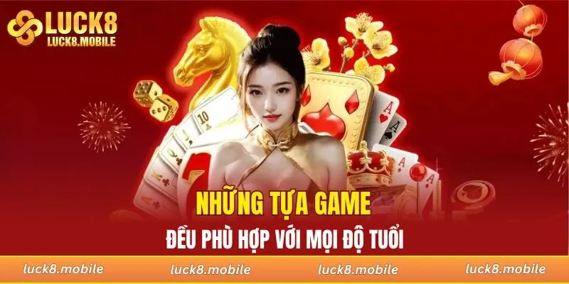 Những tựa game đều phù hợp với mọi độ tuổi