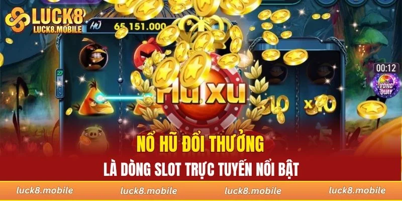 Nổ hũ đổi thưởng là dòng slot trực tuyến nổi bật